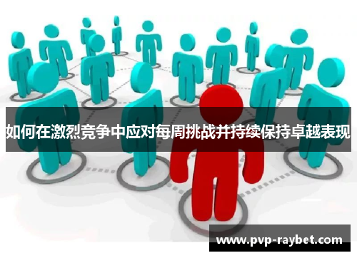 如何在激烈竞争中应对每周挑战并持续保持卓越表现