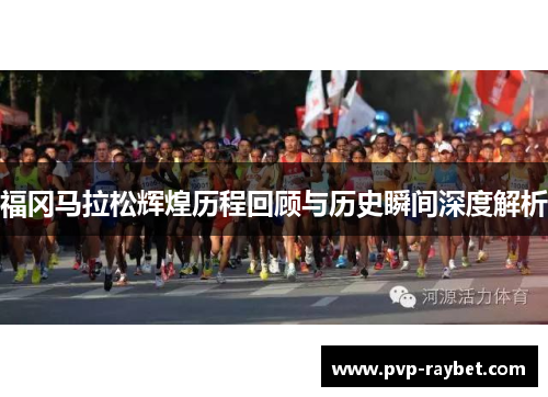 福冈马拉松辉煌历程回顾与历史瞬间深度解析