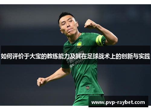 如何评价于大宝的教练能力及其在足球战术上的创新与实践