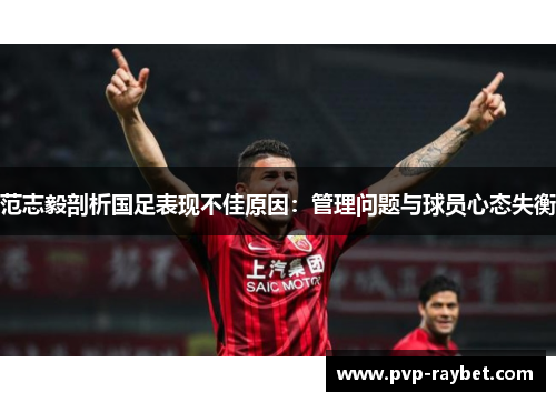 范志毅剖析国足表现不佳原因：管理问题与球员心态失衡