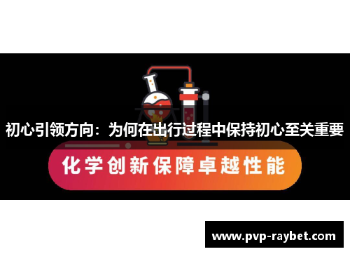初心引领方向：为何在出行过程中保持初心至关重要