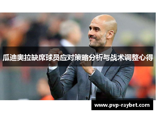 瓜迪奥拉缺席球员应对策略分析与战术调整心得