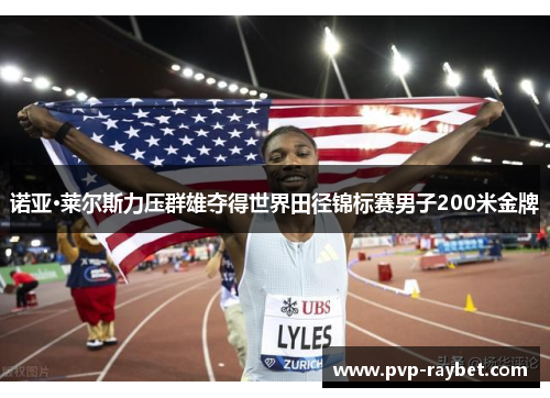 诺亚·莱尔斯力压群雄夺得世界田径锦标赛男子200米金牌