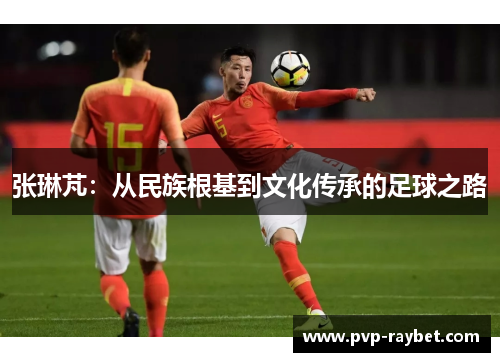 张琳芃：从民族根基到文化传承的足球之路