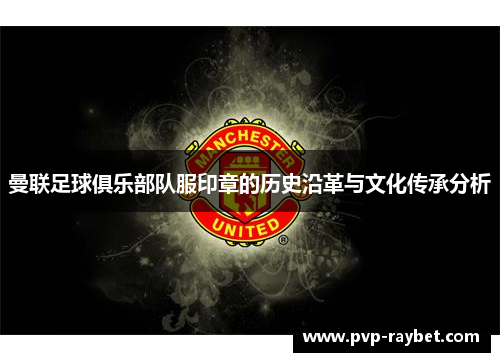 曼联足球俱乐部队服印章的历史沿革与文化传承分析