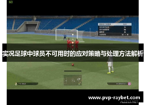 实况足球中球员不可用时的应对策略与处理方法解析