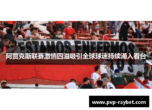 阿贾克斯联赛激情四溢吸引全球球迷持续涌入看台